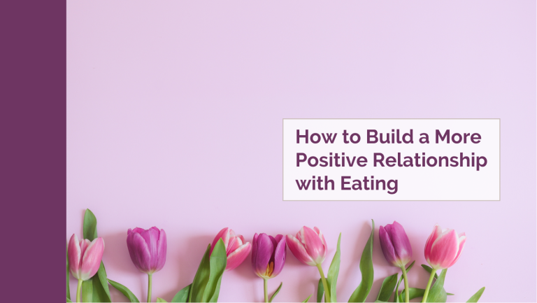 How to Build a More Positive Relationship with Eating – A Little Nutrition